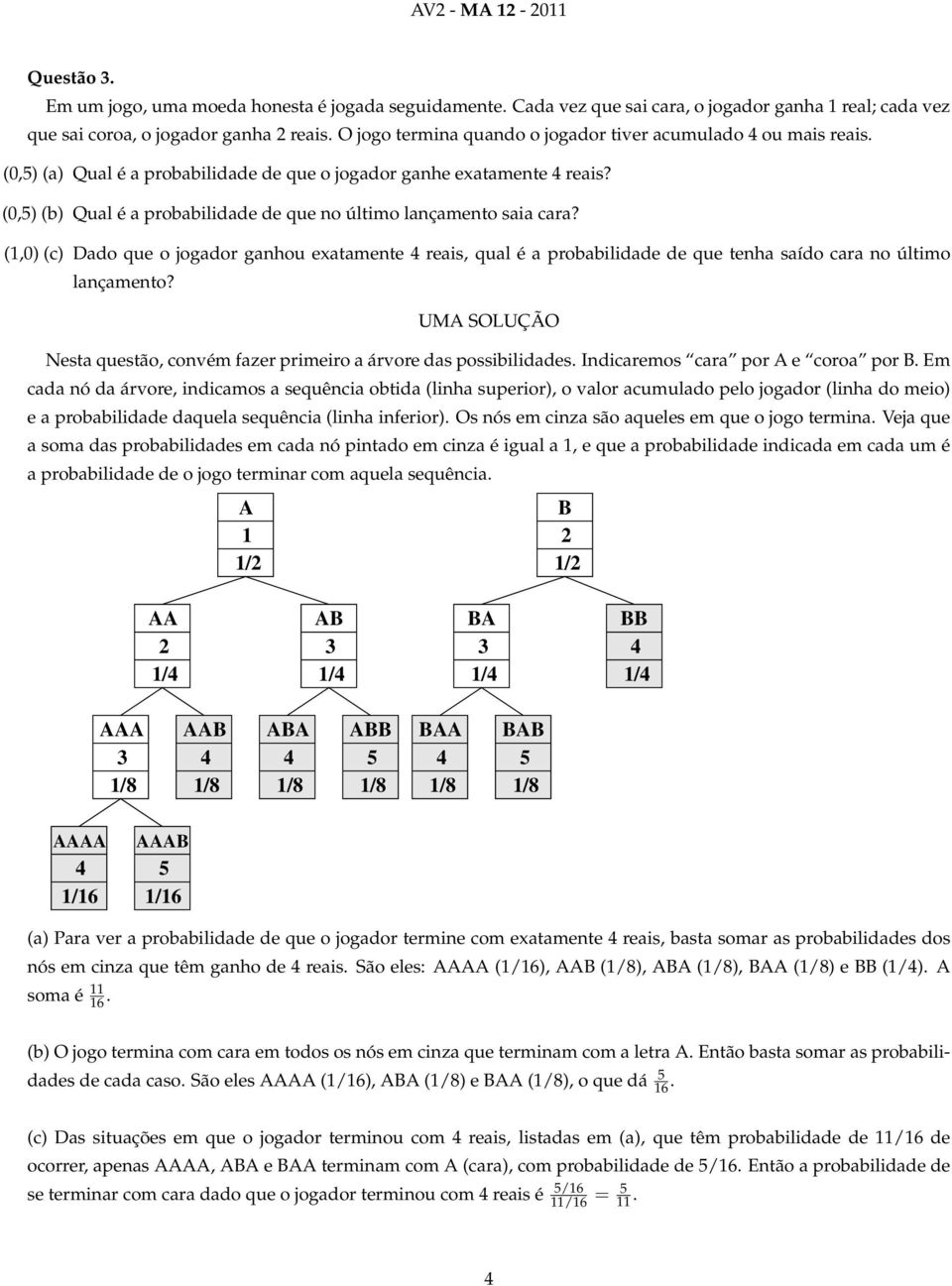 (0,) (b) Qual é a probabilidade de que no último lançamento saia cara? (1,0) (c) Dado que o jogador ganhou exatamente reais, qual é a probabilidade de que tenha saído cara no último lançamento?