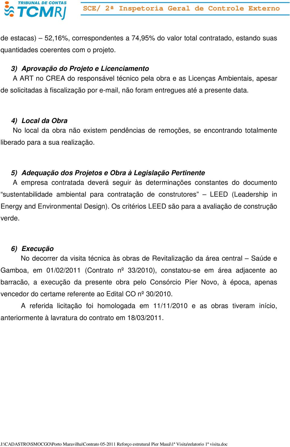 data. 4) Local da Obra No local da obra não existem pendências de remoções, se encontrando totalmente liberado para a sua realização.