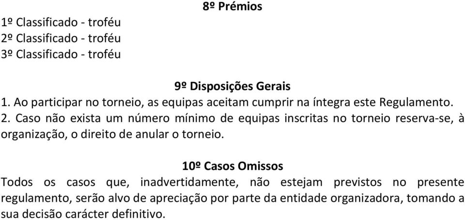 Caso não exista um número mínimo de equipas inscritas no torneio reserva-se, à organização, o direito de anular o torneio.