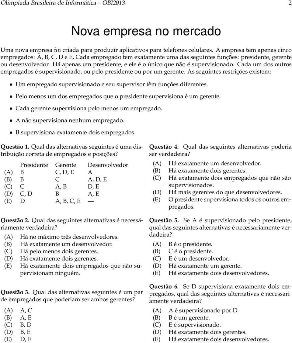 Há apenas um presidente, e ele é o único que não é supervisionado. Cada um dos outros empregados é supervisionado, ou pelo presidente ou por um gerente.