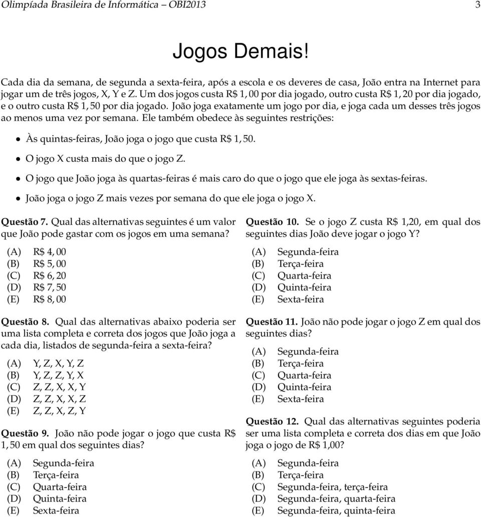 Um dos jogos custa R$ 1, 00 por dia jogado, outro custa R$ 1, 20 por dia jogado, e o outro custa R$ 1, 0 por dia jogado.