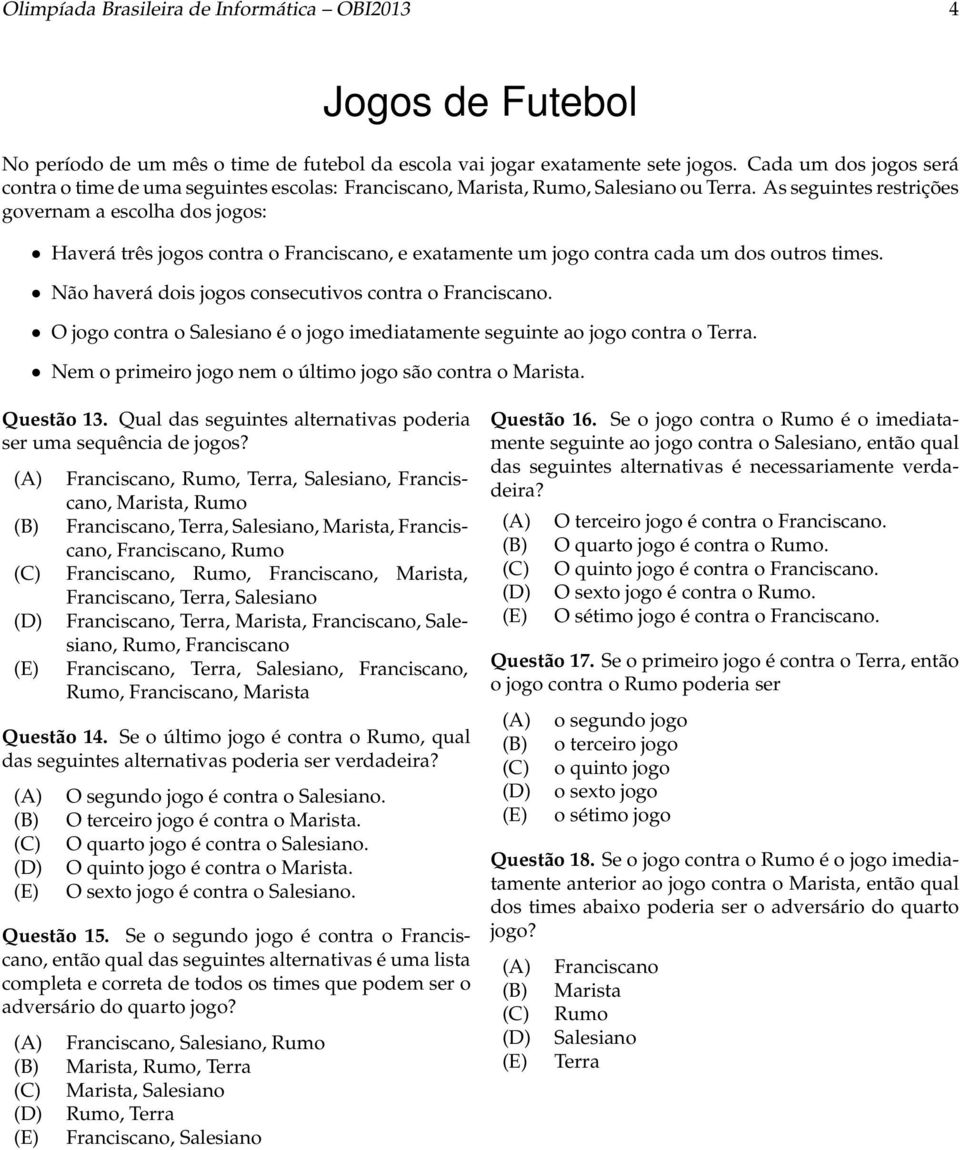 As seguintes restrições governam a escolha dos jogos: Haverá três jogos contra o Franciscano, e exatamente um jogo contra cada um dos outros times.