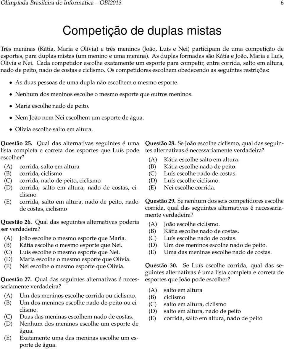 Cada competidor escolhe exatamente um esporte para competir, entre corrida, salto em altura, nado de peito, nado de costas e ciclismo.