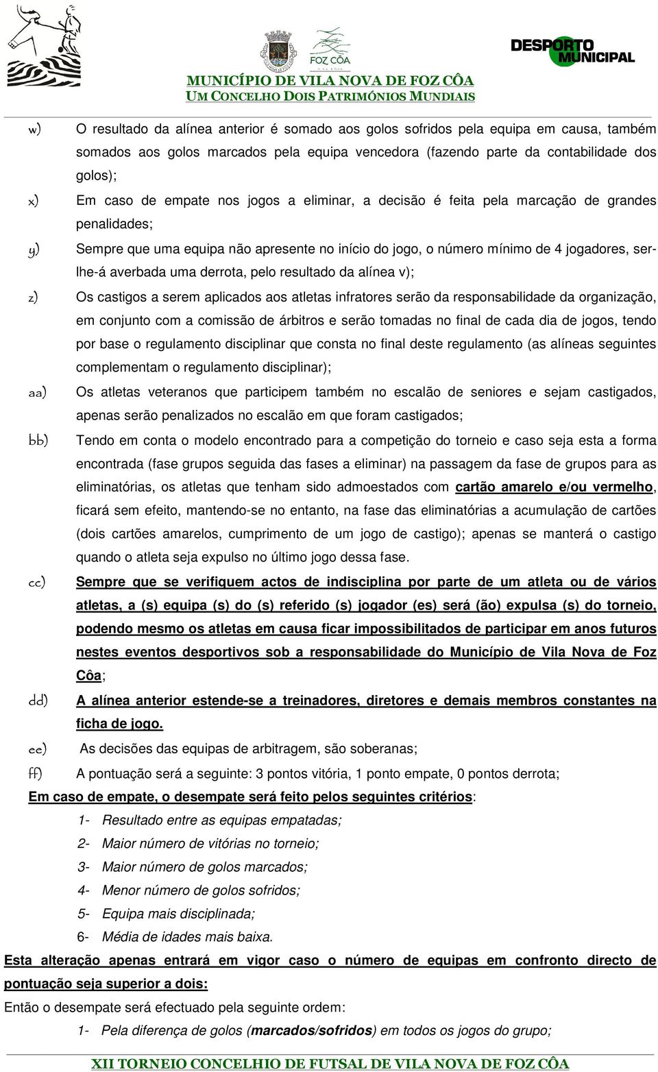 derrota, pelo resultado da alínea v); z) Os castigos a serem aplicados aos atletas infratores serão da responsabilidade da organização, aa) bb) cc) dd) ee) ff) em conjunto com a comissão de árbitros