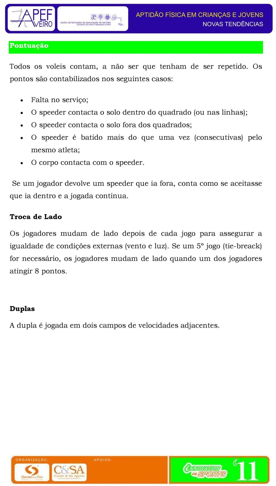 batido mais do que uma vez (consecutivas) pelo mesmo atleta; O corpo contacta com o speeder.