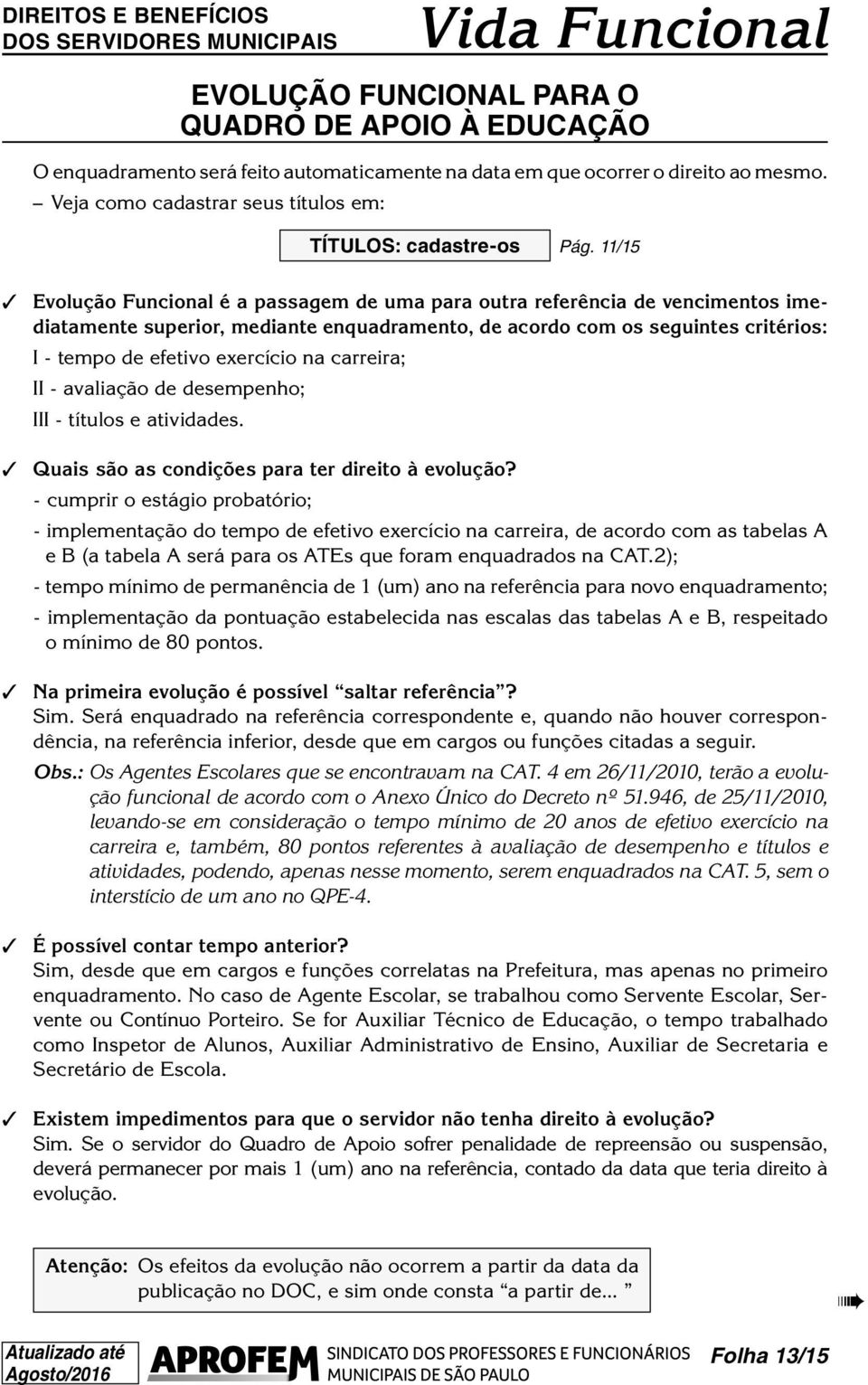 11/15 Evolução Funcional é a passagem de uma para outra referência de vencimentos imediatamente superior, mediante enquadramento, de acordo com os seguintes critérios: I - tempo de efetivo exercício