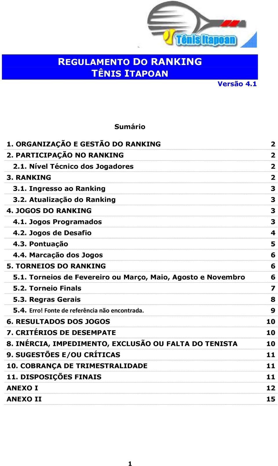 2. Torneio Finals 7 5.3. Regras Gerais 8 5.4. Erro! Fonte de referência não encontrada. 9 6. RESULTADOS DOS JOGOS 10 7. CRITÉRIOS DE DESEMPATE 10 8.