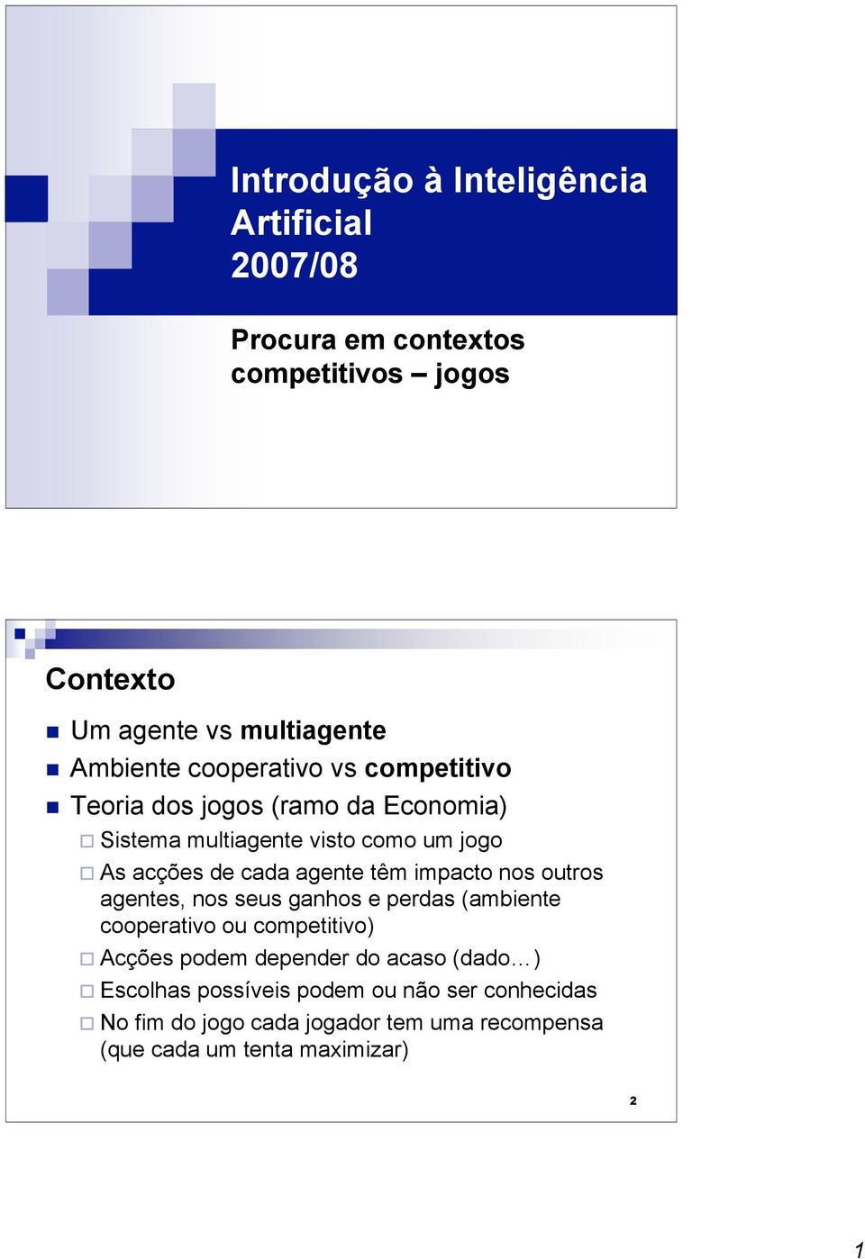 têm impacto nos outros agentes, nos seus ganhos e perdas (ambiente cooperativo ou competitivo) cções podem depender do acaso