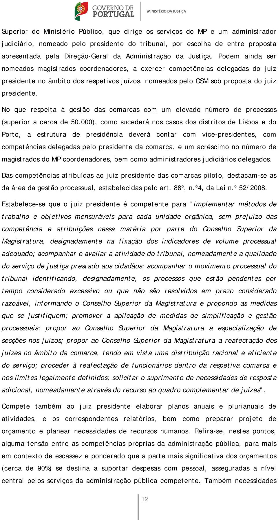 Podem ainda ser nomeados magistrados coordenadores, a exercer competências delegadas do juiz presidente no âmbito dos respetivos juízos, nomeados pelo CSM sob proposta do juiz presidente.