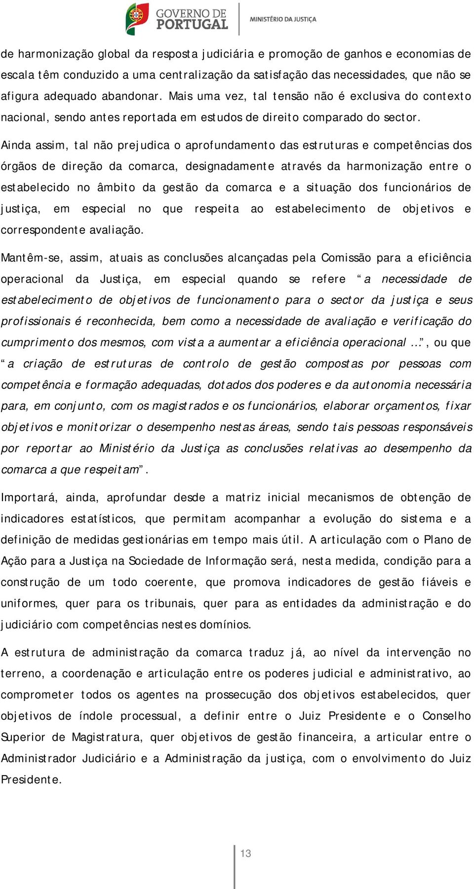 Ainda assim, tal não prejudica o aprofundamento das estruturas e competências dos órgãos de direção da comarca, designadamente através da harmonização entre o estabelecido no âmbito da gestão da