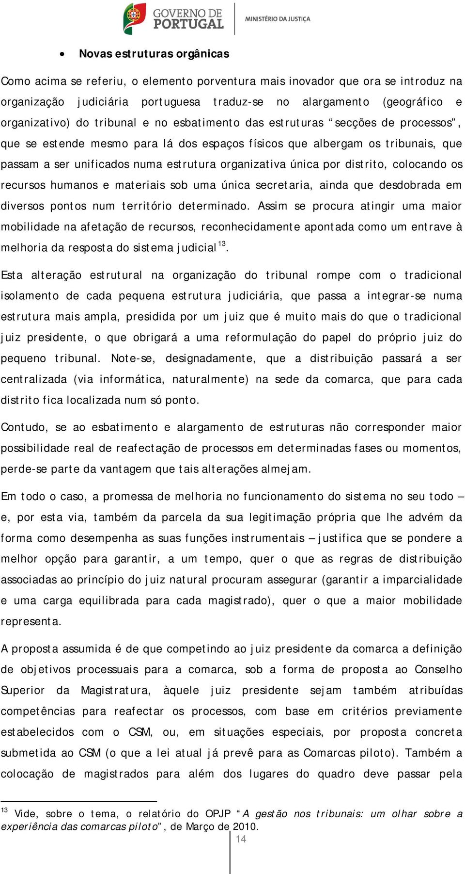 única por distrito, colocando os recursos humanos e materiais sob uma única secretaria, ainda que desdobrada em diversos pontos num território determinado.