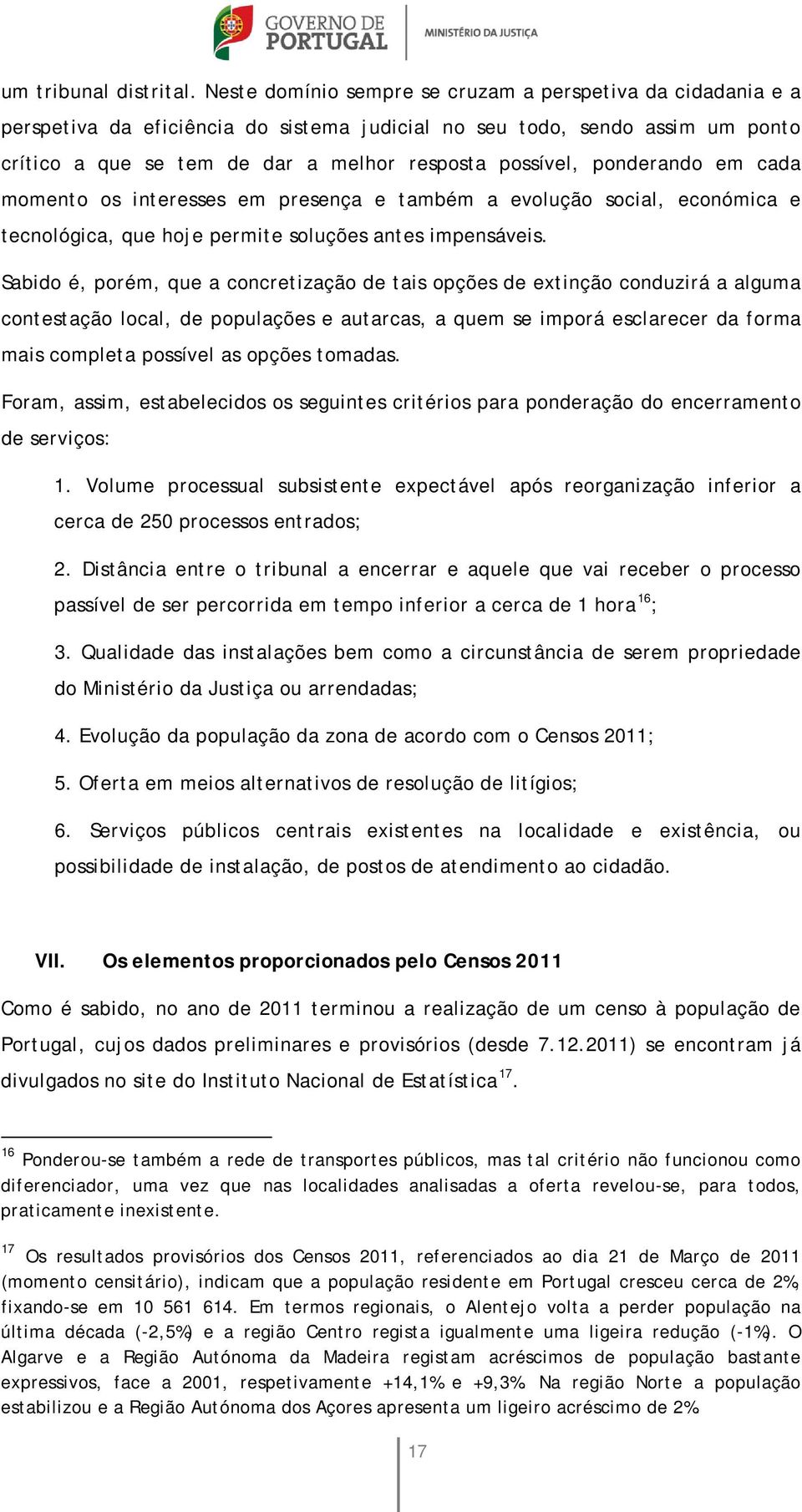 ponderando em cada momento os interesses em presença e também a evolução social, económica e tecnológica, que hoje permite soluções antes impensáveis.