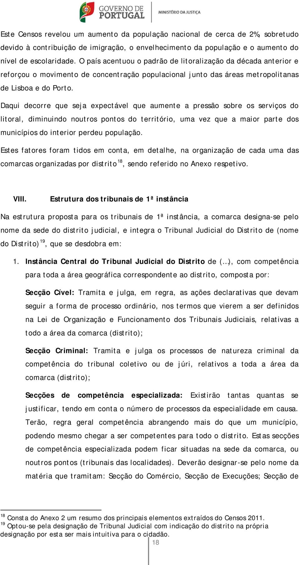 Daqui decorre que seja expectável que aumente a pressão sobre os serviços do litoral, diminuindo noutros pontos do território, uma vez que a maior parte dos municípios do interior perdeu população.