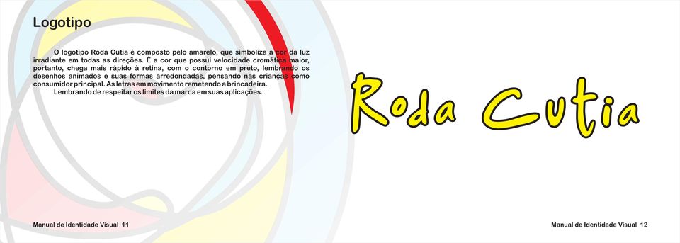 desenhos animados e suas formas arredondadas, pensando nas crianças como consumidor principal.