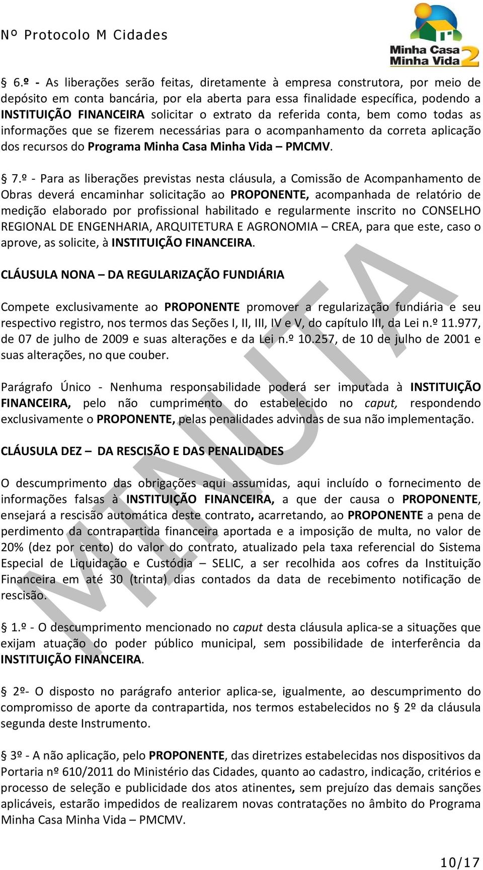 º - Para as liberações previstas nesta cláusula, a Comissão de Acompanhamento de Obras deverá encaminhar solicitação ao PROPONENTE, acompanhada de relatório de medição elaborado por profissional