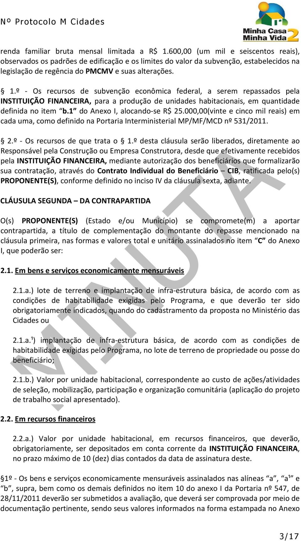 º - Os recursos de subvenção econômica federal, a serem repassados pela INSTITUIÇÃO FINANCEIRA, para a produção de unidades habitacionais, em quantidade definida no item b.