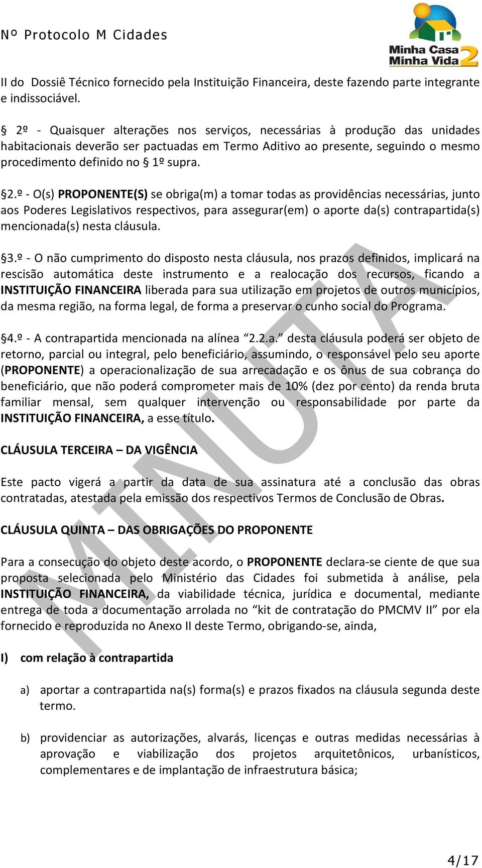 º - O(s) PROPONENTE(S) se obriga(m) a tomar todas as providências necessárias, junto aos Poderes Legislativos respectivos, para assegurar(em) o aporte da(s) contrapartida(s) mencionada(s) nesta