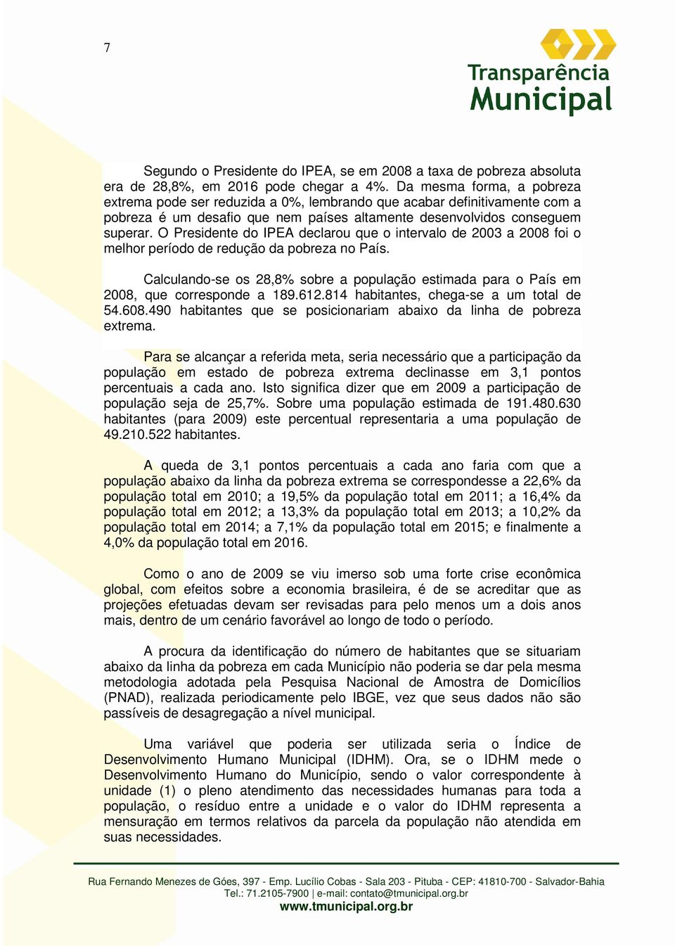 O Presidente do IPEA declarou que o intervalo de 2003 a 2008 foi o melhor período de redução da pobreza no País.