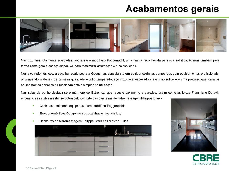 Nos electrodomésticos, a escolha recaiu sobre a Gaggenau, especialista em equipar cozinhas domésticas com equipamentos profissionais, privilegiando materiais de primeira qualidade vidro temperado,