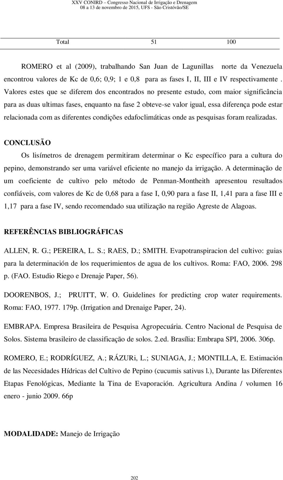 com as diferentes condições edafoclimáticas onde as pesquisas foram realizadas.