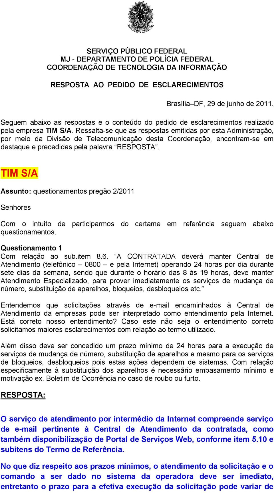 Ressalta-se que as respostas emitidas por esta Administração, por meio da Divisão de Telecomunicação desta Coordenação, encontram-se em destaque e precedidas pela palavra RESPOSTA.