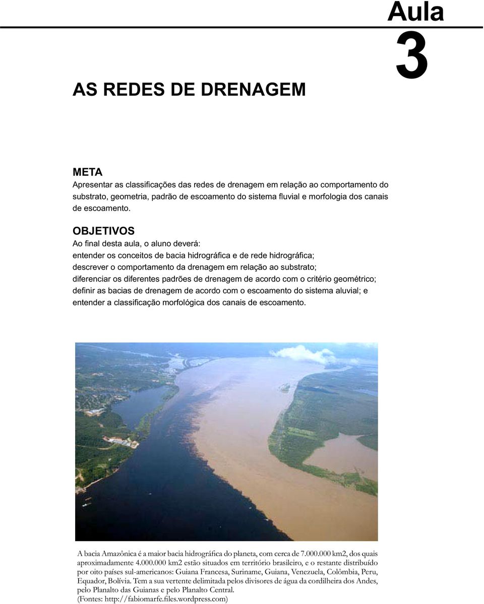 OBJETIVOS Ao fi nal desta aula, o aluno deverá: entender os conceitos de bacia hidrográfi ca e de rede hidrográfica; descrever o comportamento da drenagem em relação ao substrato; diferenciar os