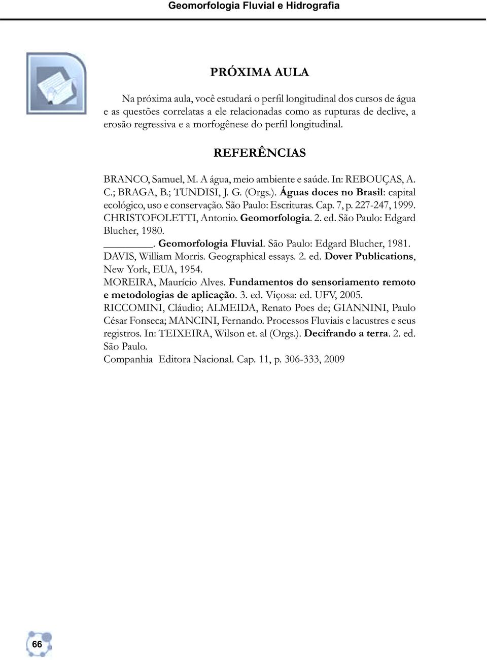 Águas doces no Brasil: capital ecológico, uso e conservação. São Paulo: Escrituras. Cap. 7, p. 227-247, 1999. CHRISTOFOLETTI, Antonio. Geomorfologia. 2. ed. São Paulo: Edgard Blucher, 1980.