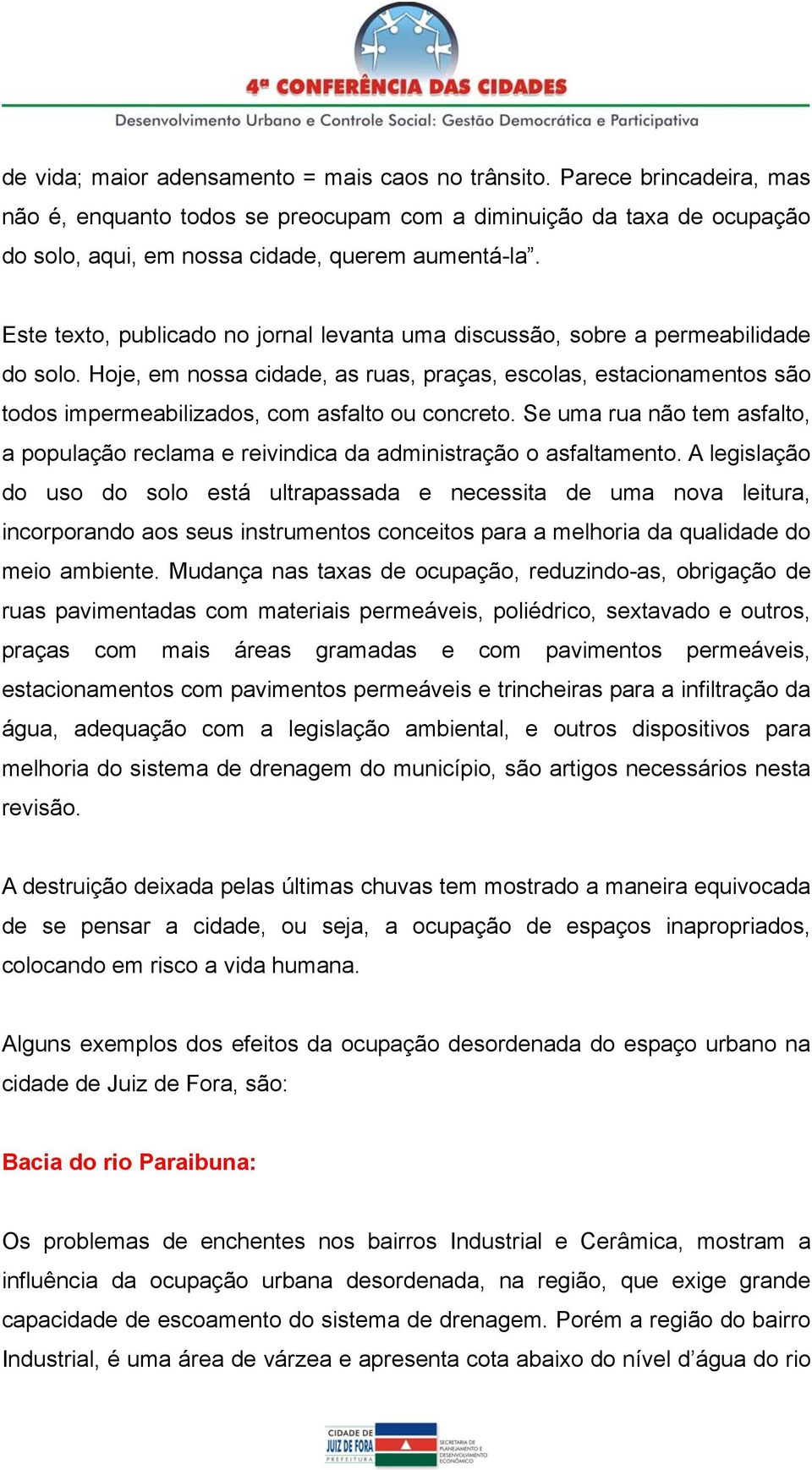 Hoje, em nossa cidade, as ruas, praças, escolas, estacionamentos são todos impermeabilizados, com asfalto ou concreto.