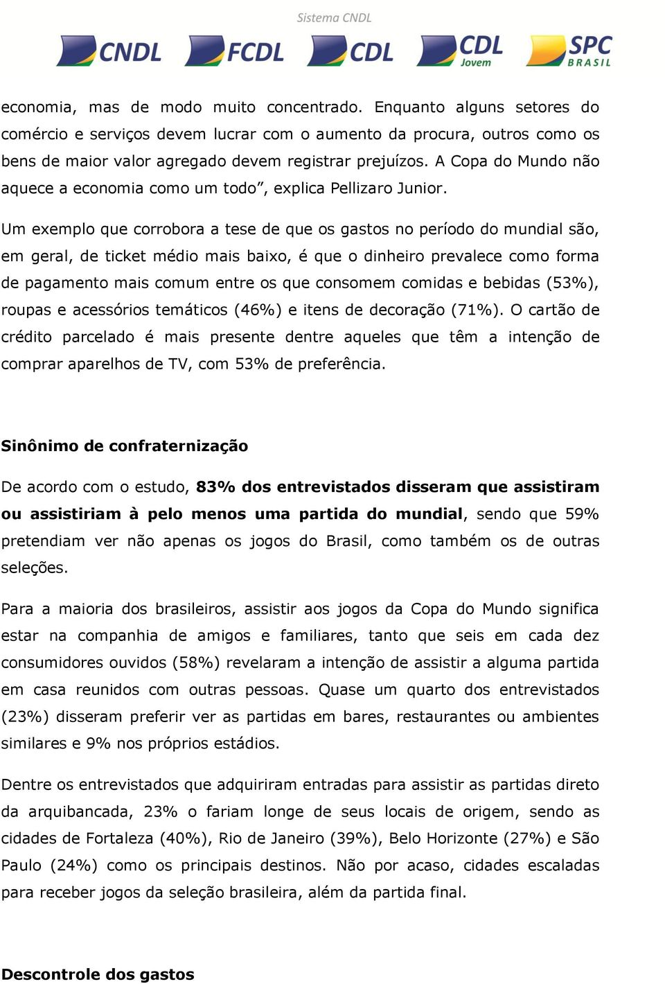 Um exemplo que corrobora a tese de que os gastos no período do mundial são, em geral, de ticket médio mais baixo, é que o dinheiro prevalece como forma de pagamento mais comum entre os que consomem