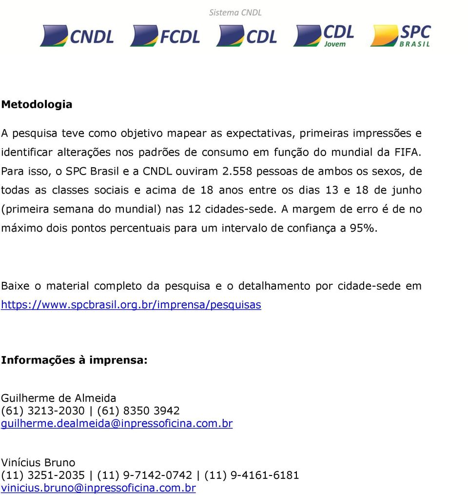 558 pessoas de ambos os sexos, de todas as classes sociais e acima de 18 anos entre os dias 13 e 18 de junho (primeira semana do mundial) nas 12 cidades-sede.