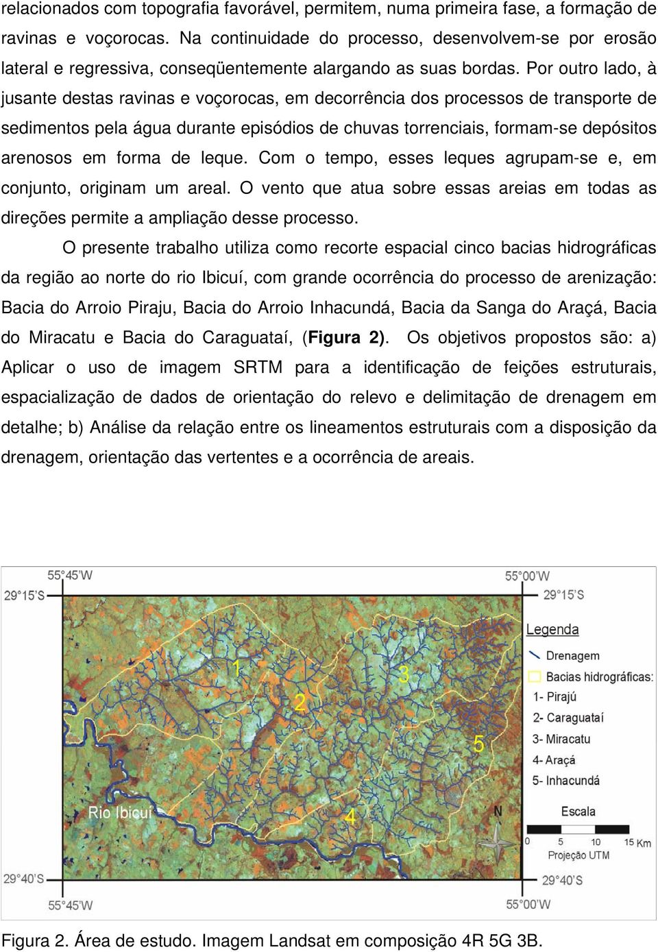 Por outro lado, à jusante destas ravinas e voçorocas, em decorrência dos processos de transporte de sedimentos pela água durante episódios de chuvas torrenciais, formam-se depósitos arenosos em forma