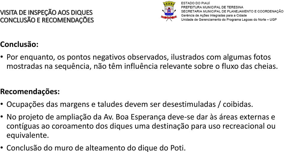 Recomendações: Ocupações das margens e taludes devem ser desestimuladas / coibidas. No projeto de ampliação da Av.