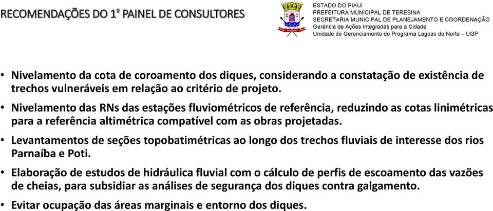 Nivelamento das RNs das estações fluviométricos de referência, reduzindo as cotas linimétricas para a referência altimétrica compatível com as obras projetadas.