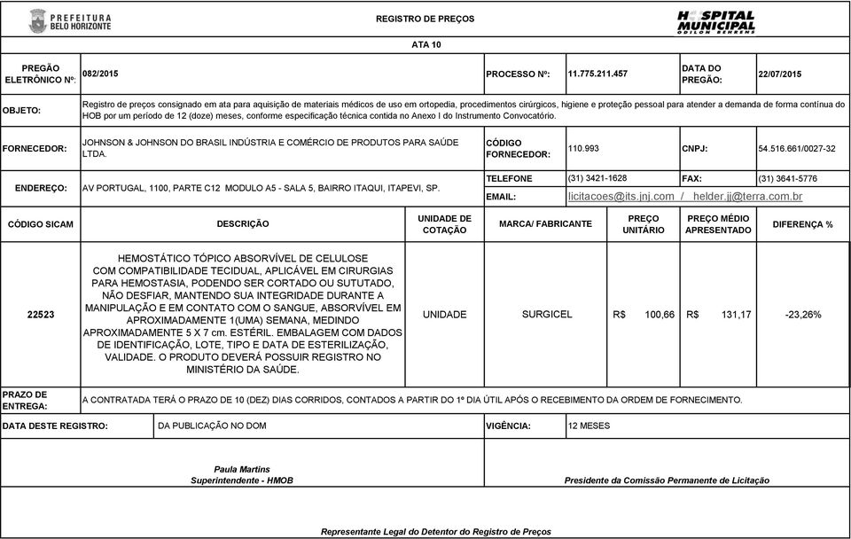 JOHNSON & JOHNSON DO BRASIL INDÚSTRIA E COMÉRCIO DE PRODUTOS PARA SAÚDE LTDA. 110.993 CNPJ: 54.516.661/0027-32 AV PORTUGAL, 1100, PARTE C12 MODULO A5 - SALA 5, BAIRRO ITAQUI, ITAPEVI, SP.