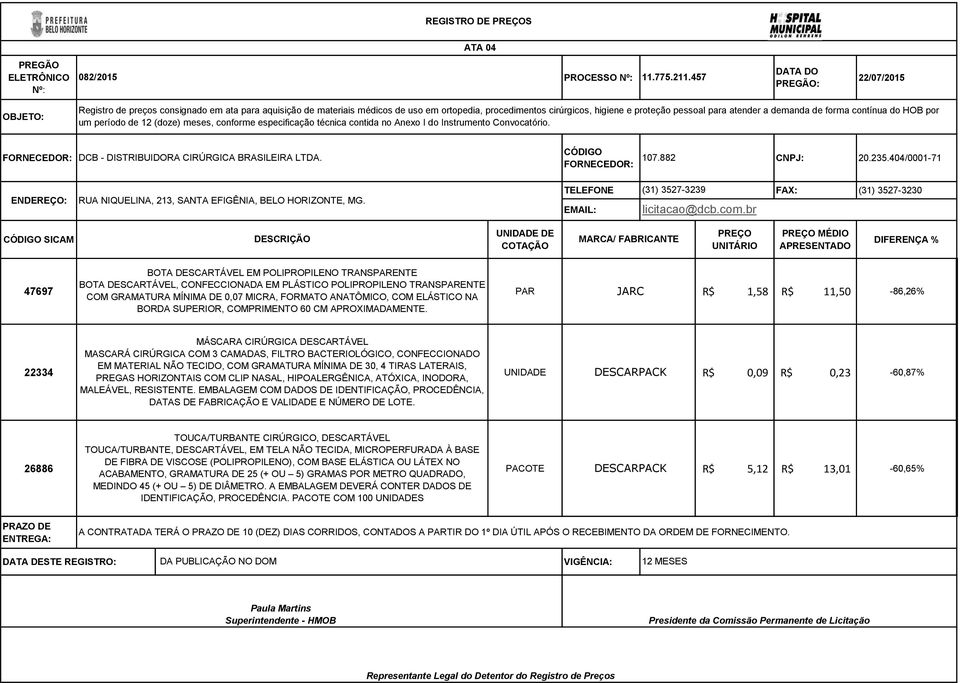 882 CNPJ: 20.235.404/0001-71 RUA NIQUELINA, 213, SANTA EFIGÊNIA, BELO HORIZONTE, MG. TELEFONE (31) 3527-3239 FAX: (31) 3527-3230 licitacao@dcb.com.