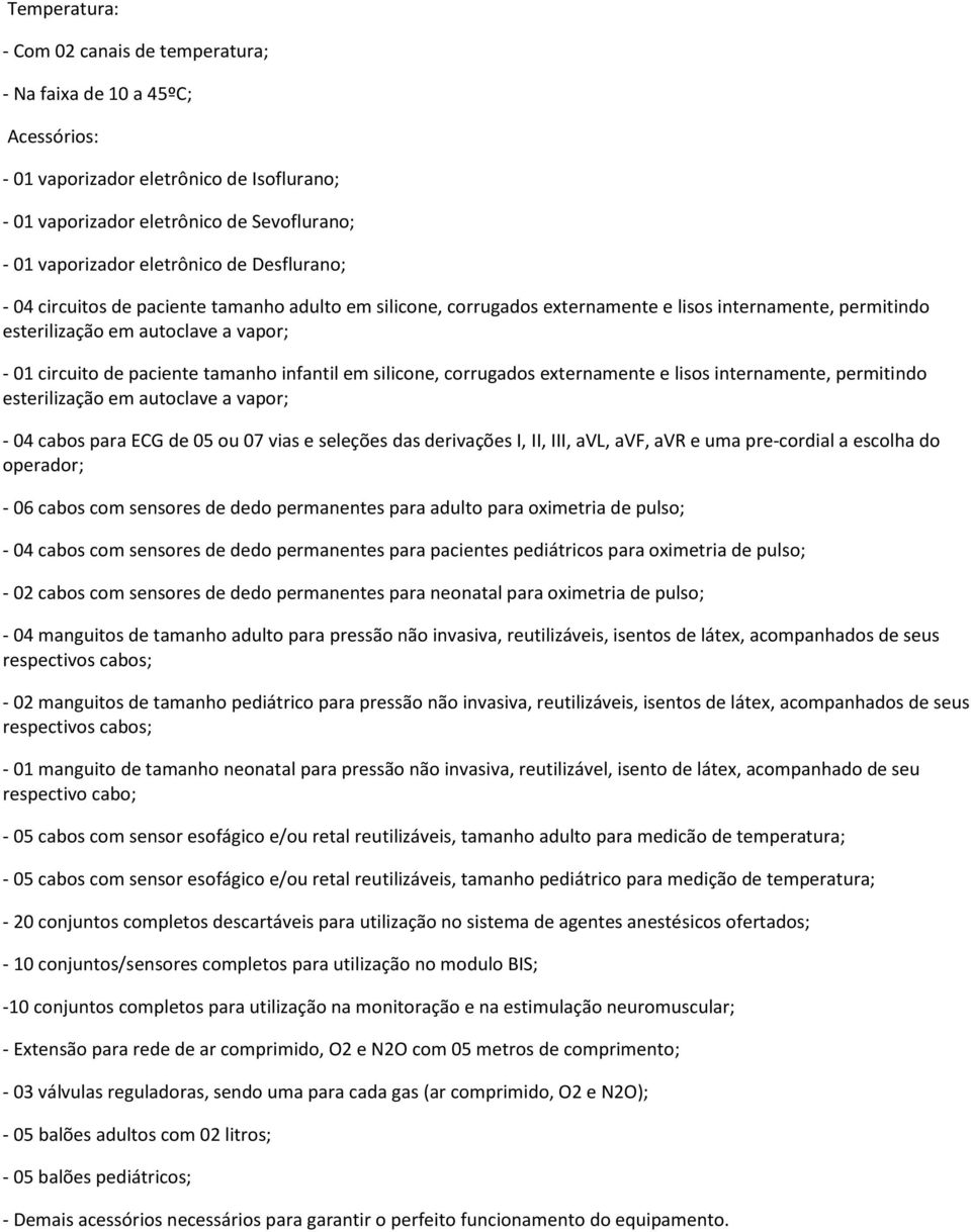 infantil em silicone, corrugados externamente e lisos internamente, permitindo esterilização em autoclave a vapor; - 04 cabos para ECG de 05 ou 07 vias e seleções das derivações I, II, III, avl, avf,