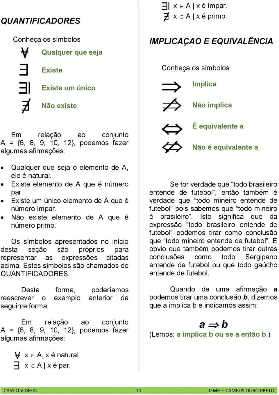 Os símbolos apresentados no início desta seção são próprios para representar as expressões citadas acima. Estes símbolos são chamados de QUANTIFICADORES.