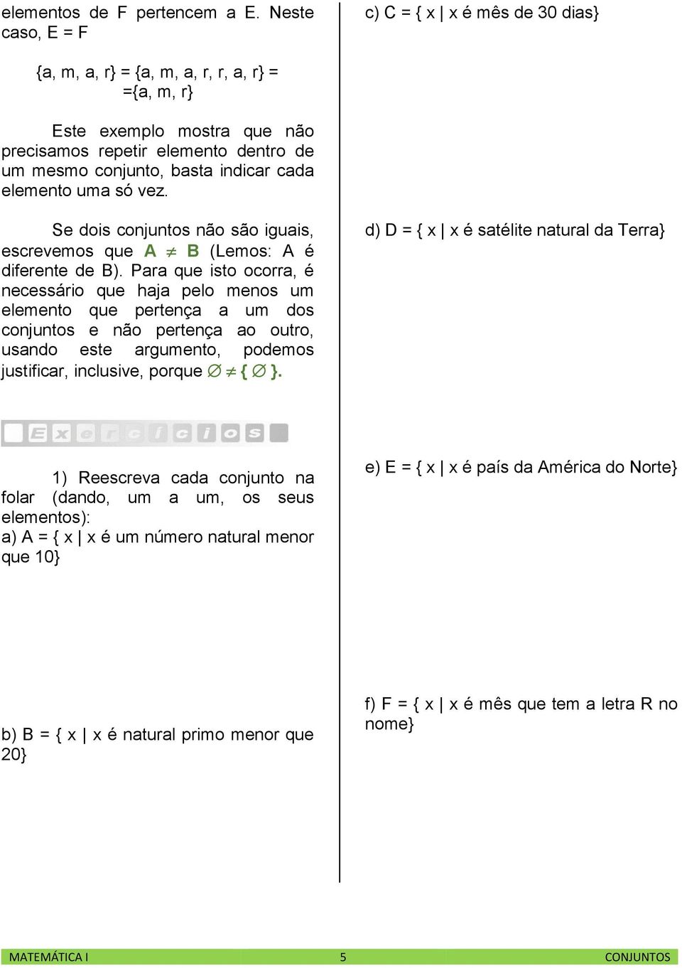 cada elemento uma só vez. Se dois conjuntos não são iguais, escrevemos que A B (Lemos: A é diferente de B).