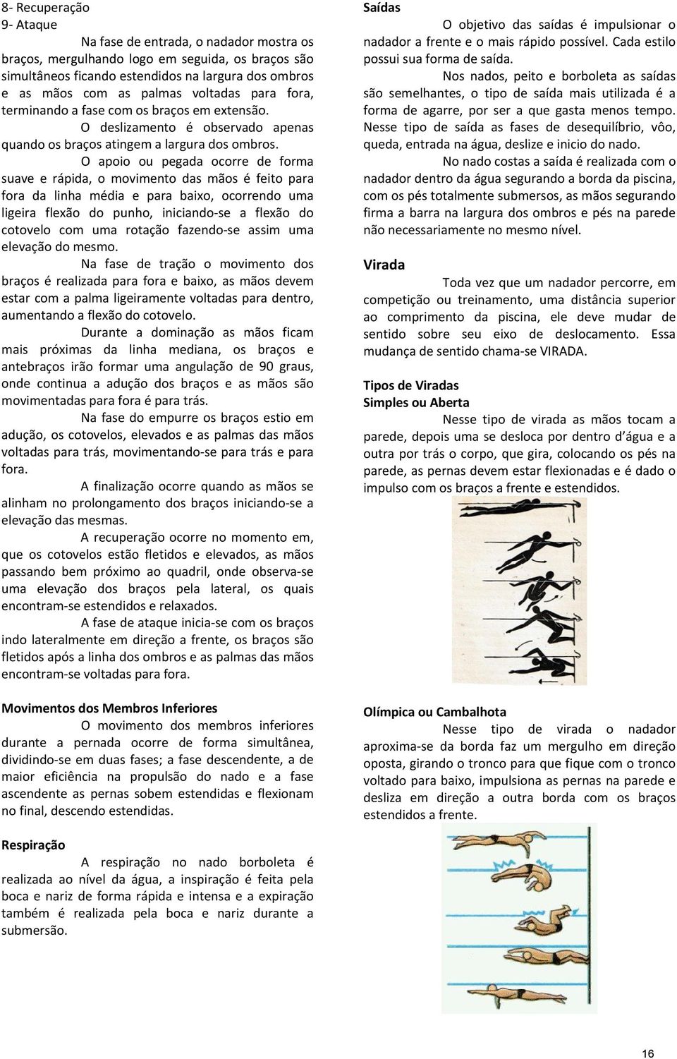 O apoio ou pegada ocorre de forma suave e rápida, o movimento das mãos é feito para fora da linha média e para baixo, ocorrendo uma ligeira flexão do punho, iniciando se a flexão do cotovelo com uma