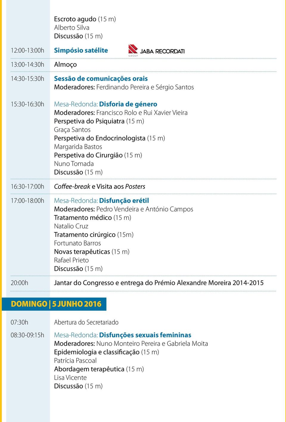 Endocrinologista (15 m) Margarida Bastos Perspetiva do Cirurgião (15 m) Nuno Tomada Coffee-break e Visita aos Posters Mesa-Redonda: Disfunção erétil Moderadores: Pedro Vendeira e António Campos