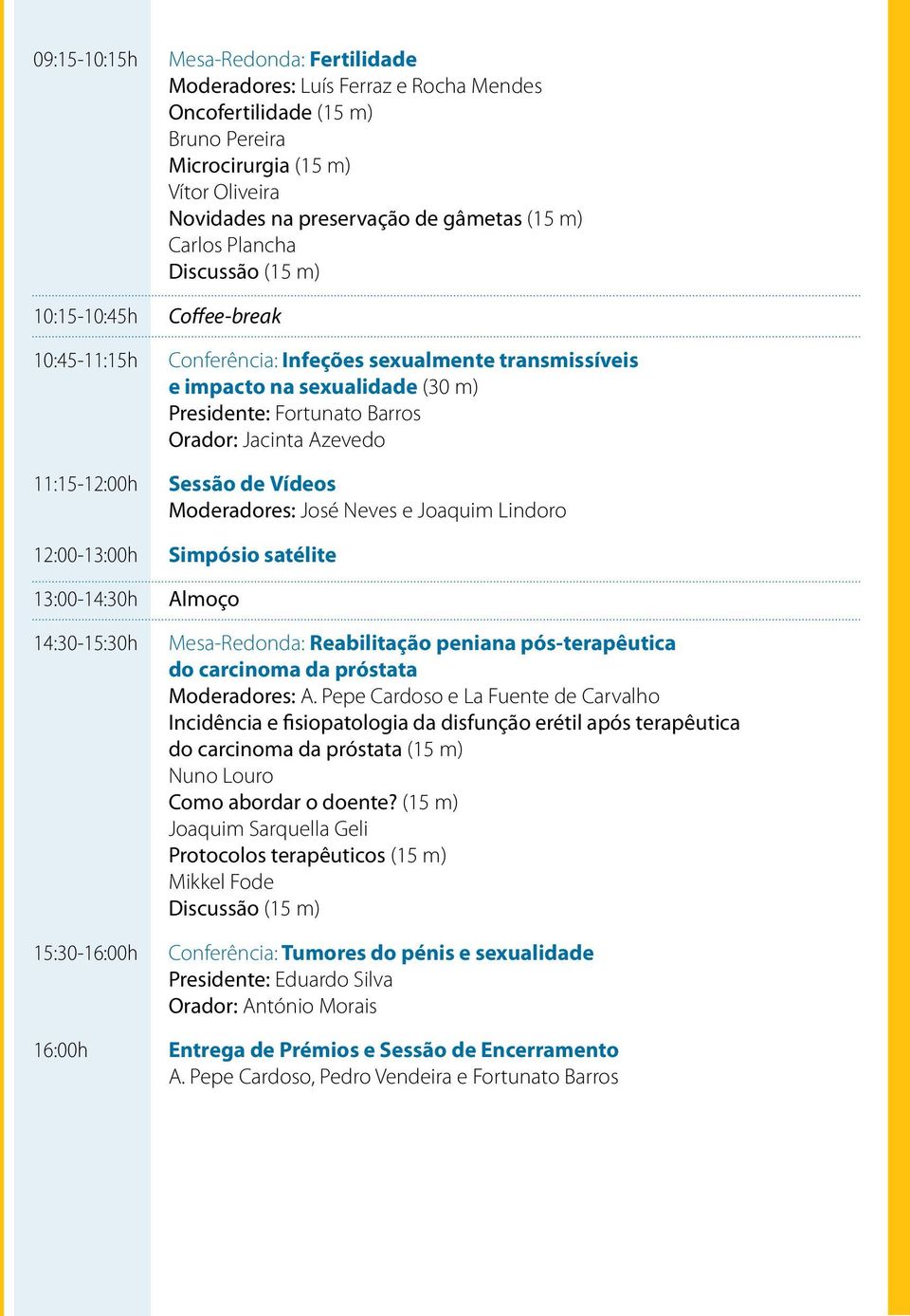 Presidente: Fortunato Barros Orador: Jacinta Azevedo Sessão de Vídeos Moderadores: José Neves e Joaquim Lindoro Simpósio satélite Almoço Mesa-Redonda: Reabilitação peniana pós-terapêutica do