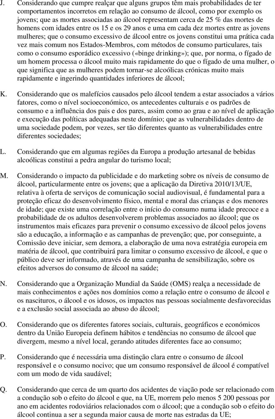 constitui uma prática cada vez mais comum nos Estados-Membros, com métodos de consumo particulares, tais como o consumo esporádico excessivo («binge drinking»); que, por norma, o fígado de um homem