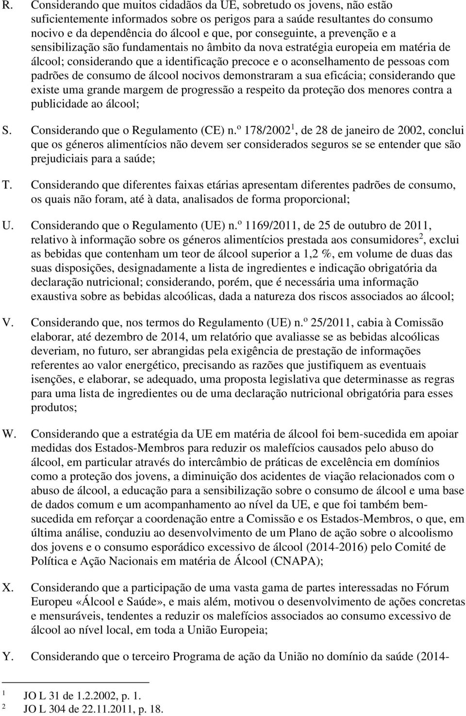 padrões de consumo de álcool nocivos demonstraram a sua eficácia; considerando que existe uma grande margem de progressão a respeito da proteção dos menores contra a publicidade ao álcool; S.