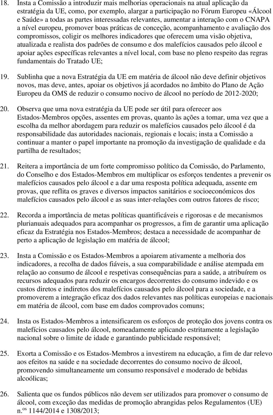 oferecem uma visão objetiva, atualizada e realista dos padrões de consumo e dos malefícios causados pelo álcool e apoiar ações específicas relevantes a nível local, com base no pleno respeito das