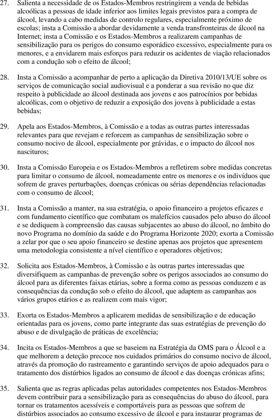 campanhas de sensibilização para os perigos do consumo esporádico excessivo, especialmente para os menores, e a envidarem mais esforços para reduzir os acidentes de viação relacionados com a condução