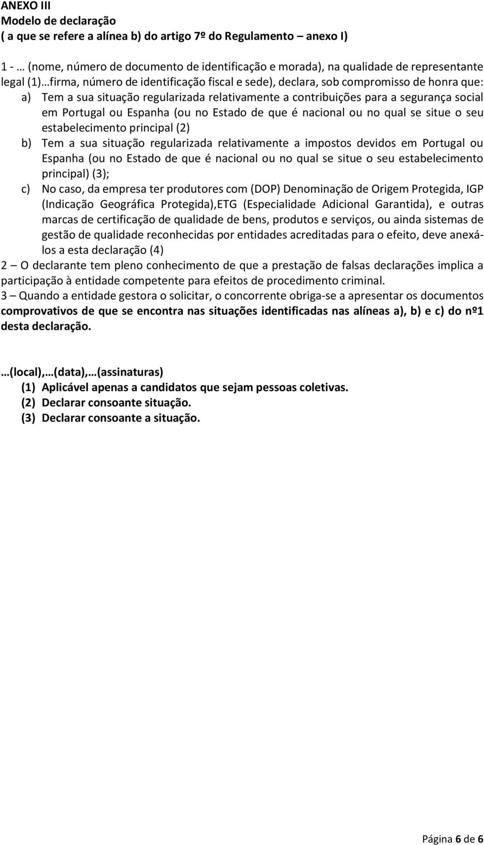 (ou no Estado de que é nacional ou no qual se situe o seu estabelecimento principal (2) b) Tem a sua situação regularizada relativamente a impostos devidos em Portugal ou Espanha (ou no Estado de que