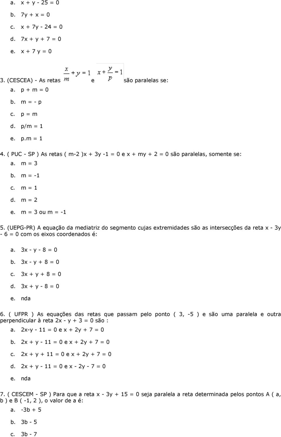 (UEPG-PR) A equação da mediatriz do segmento cujas extremidades são as intersecções da reta x - 3y - 6 = 0 com os eixos coordenados é: a. 3x - y - 8 = 0 b. 3x - y + 8 = 0 c. 3x + y + 8 = 0 d.