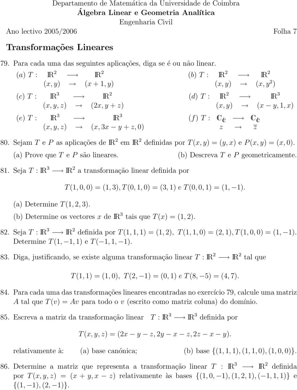 IR 2 IR 3 (x, y) (x y, 1, x) (f) T : C C C C z z 80 Sejam T e P as aplicações de IR 2 em IR 2 definidas por T (x, y) = (y, x) e P (x, y) = (x, 0) (a) Prove que T e P são lineares 81 Seja T : IR 3 IR