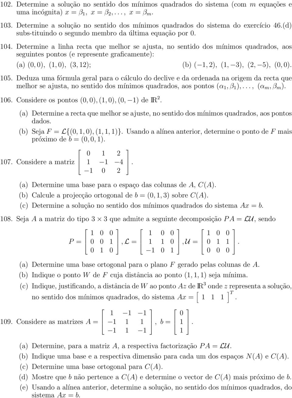 graficamente): (a) (0, 0), (1, 0), (3, 12); (b) ( 1, 2), (1, 3), (2, 5), (0, 0) 105 Deduza uma fórmula geral para o cálculo do declive e da ordenada na origem da recta que melhor se ajusta, no