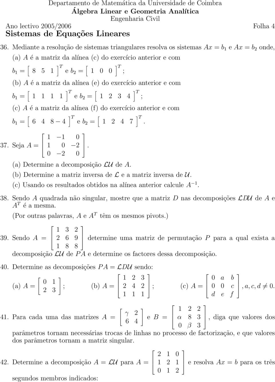 exercício anterior e com b 1 = 1 1 1 1 T e b2 = 1 2 3 4 T ; (c) A é a matriz da alínea (f) do exercício anterior e com b 1 = 6 4 8 4 T e b2 = 1 2 4 7 T 37 Seja A = 1 1 0 1 0 2 0 2 0 (a) Determine a